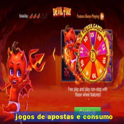 jogos de apostas e consumo